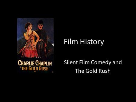 Film History Silent Film Comedy and The Gold Rush.