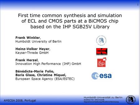 First time common synthesis and simulation of ECL and CMOS parts at a BiCMOS chip based on the IHP SGB25V Library Frank Winkler, Humboldt University of.