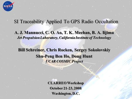 SI Traceability Applied to GPS RO October 22, 2008 CLARREO Workshop Oct 2008 AJM/JPL 1 SI Traceability Applied To GPS Radio Occultation A. J. Mannucci,