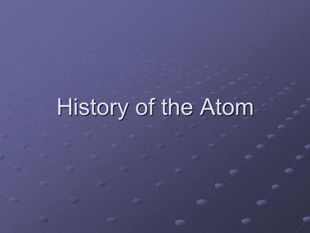 History of the Atom. What do you know about the atom? Put simply, the atom is the smallest particle of pure essence. For example, helium gas is made up.