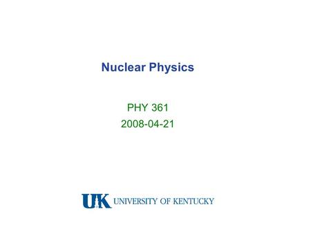 Nuclear Physics PHY 361 2008-04-21. Outline  history  structure of the nucleus nuclear binding force liquid drop model shell model – magic numbers 