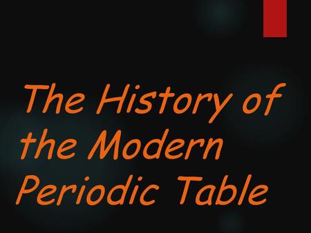 The History of the Modern Periodic Table. During the nineteenth century, chemists began to categorize the elements according to similarities in their.