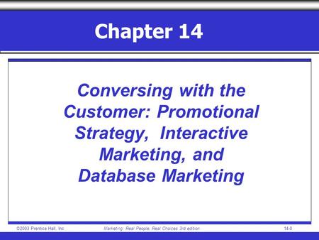 ©2003 Prentice Hall, IncMarketing: Real People, Real Choices 3rd edition 14-0 Chapter 14 Conversing with the Customer: Promotional Strategy, Interactive.