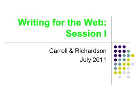 Writing for the Web: Session I Carroll & Richardson July 2011.