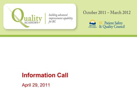 Information Call April 29, 2011. Today’s Call –BCPSQC –Aim & Objectives –Overview of Quality Academy –Curriculum –Supports and Benefits of Participation.