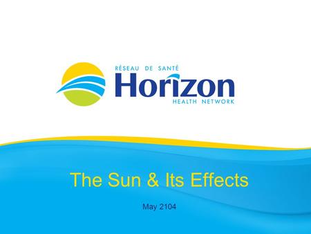 The Sun & Its Effects May 2104. Health Info prepared by Public Health Vitalité Health Network May 2014.