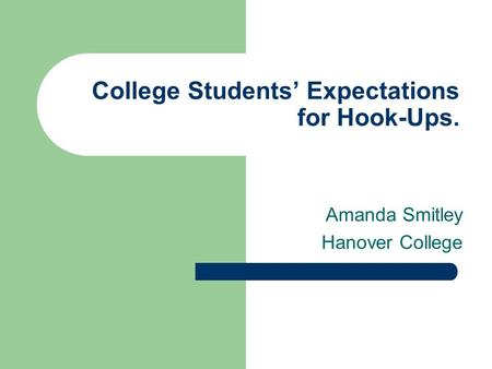 College Students’ Expectations for Hook-Ups. Amanda Smitley Hanover College.