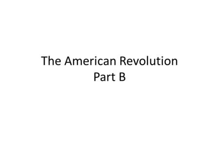 The American Revolution Part B. 1.What happened on July 4, 1776? The 2 nd Continental Congress adopted the Declaration of Independence 2. What did the.