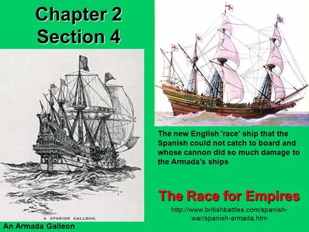 Chapter 2 Section 4 The Race for Empires  war/spanish-armada.htm An Armada Galleon The new English 'race' ship that.