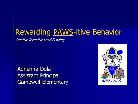 Rewarding PAWS-itive Behavior Adrienne Dula Assistant Principal Gamewell Elementary Creative Incentives and Funding.
