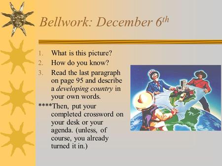 Bellwork: December 6 th 1. What is this picture? 2. How do you know? 3. Read the last paragraph on page 95 and describe a developing country in your own.