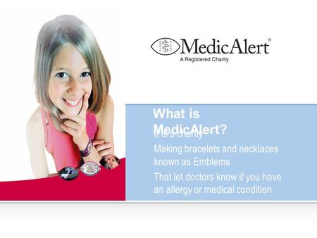 What is MedicAlert? It is a charity Making bracelets and necklaces known as Emblems That let doctors know if you have an allergy or medical condition.