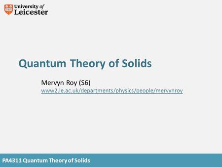 PA4311 Quantum Theory of Solids Quantum Theory of Solids Mervyn Roy (S6) www2.le.ac.uk/departments/physics/people/mervynroy.