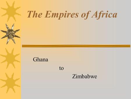 The Empires of Africa Ghana to Zimbabwe.