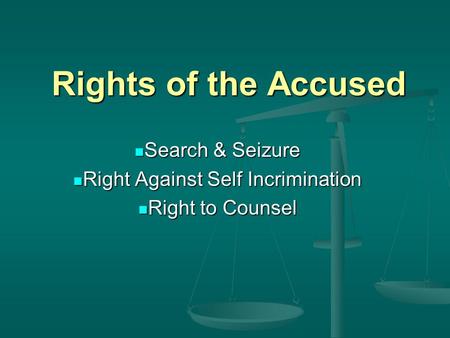 Rights of the Accused Search & Seizure Search & Seizure Right Against Self Incrimination Right Against Self Incrimination Right to Counsel Right to Counsel.