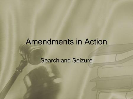 Amendments in Action Search and Seizure. The 4 th Amendment “The right of the people to be secure in their persons, houses, papers, and effects, against.