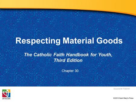 Respecting Material Goods The Catholic Faith Handbook for Youth, Third Edition Document #: TX003161 Chapter 30.