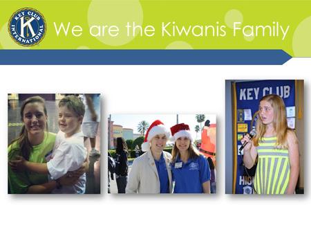 We are the Kiwanis Family. Kiwanis Family Relations The Kiwanis Family: K-Kids, Builders Club, Key Club, Circle K, Kiwanis, and Aktion Club.