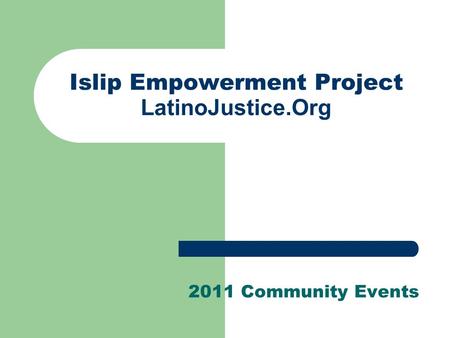 Islip Empowerment Project LatinoJustice.Org 2011 Community Events.