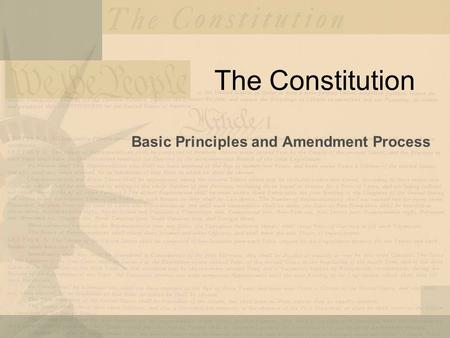 The Constitution Basic Principles and Amendment Process.