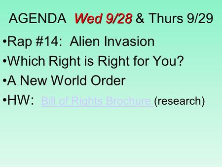 Wed 9/28 AGENDA Wed 9/28 & Thurs 9/29 Rap #14: Alien Invasion Which Right is Right for You? A New World Order HW: Bill of Rights Brochure (research) Bill.
