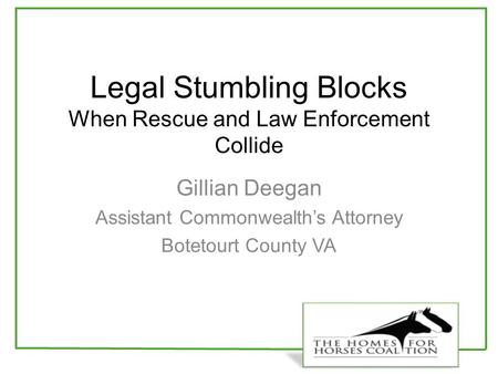 Legal Stumbling Blocks When Rescue and Law Enforcement Collide Gillian Deegan Assistant Commonwealth’s Attorney Botetourt County VA.