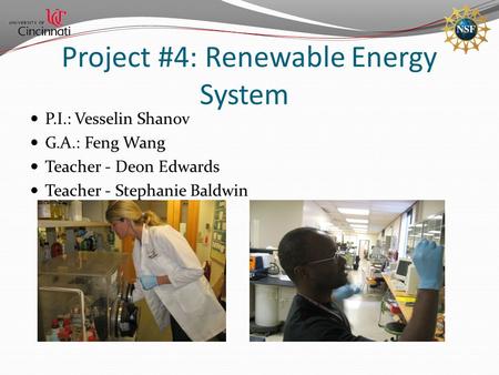 Project #4: Renewable Energy System P.I.: Vesselin Shanov G.A.: Feng Wang Teacher - Deon Edwards Teacher - Stephanie Baldwin.