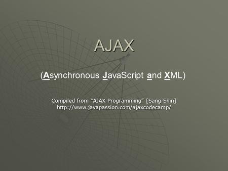 AJAX Compiled from “AJAX Programming” [Sang Shin]  (Asynchronous JavaScript and XML)