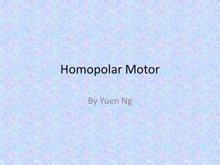 Homopolar Motor By Yuen Ng. Brief History First electrical motor to be built Michael Faraday first demonstrated the homopolar motor in 1821, at the Royal.