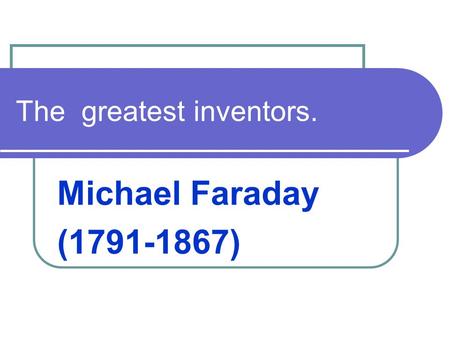The greatest inventors. Michael Faraday (1791-1867)