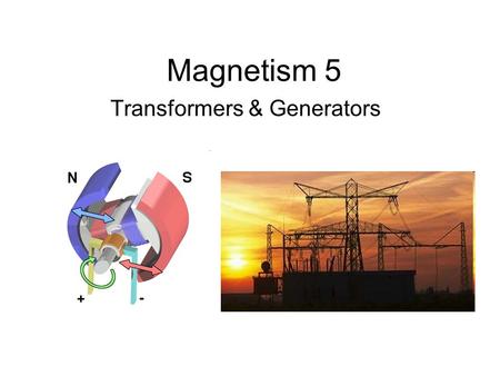 Magnetism 5 Transformers & Generators. Transformer Device in which alternating current in one coil of wire induces a current in a second wire. Primary.