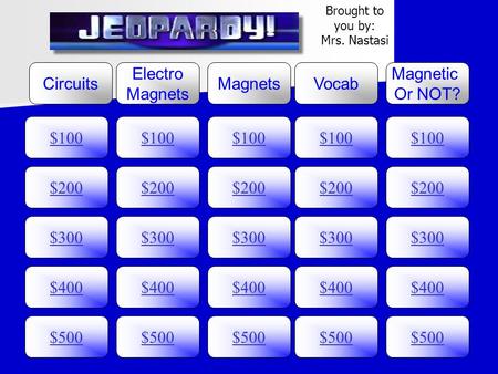 $100 Circuits Electro Magnets Vocab Magnetic Or NOT? $200 $300 $400 $500 $400 $300 $200 $100 $500 $400 $300 $200 $100 $500 $400 $300 $200 $100 $500 $400.