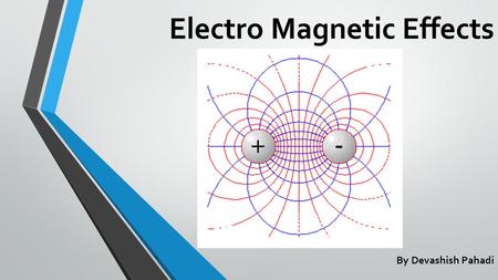 Electro Magnetic Effects By Devashish Pahadi. Electro Magnetic Induction It is process in which a conductor goes through stationary magnetic field lines.