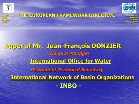 International Network Network of Basin OrganizationsInternationalOffice for Water PARIS Paper of Mr. Jean-François DONZIER Paper of Mr. Jean-François DONZIER.