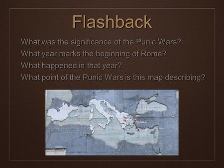 Flashback What was the significance of the Punic Wars? What was the significance of the Punic Wars? What year marks the beginning of Rome? What year marks.