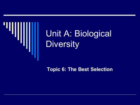 Unit A: Biological Diversity Topic 6: The Best Selection.