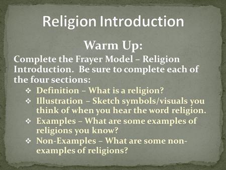Warm Up: Complete the Frayer Model – Religion Introduction. Be sure to complete each of the four sections:  Definition – What is a religion?  Illustration.