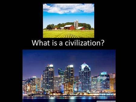 What is a civilization?. Think back.. As we discussed last week, we humans have spent the majority of our history as hunter-gatherers: people who moved.