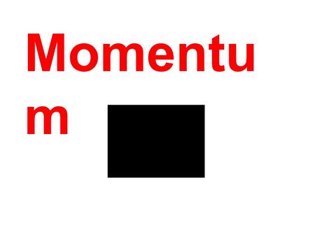 Momentu m. Importance of Momentum. Momentum is a corner stone concept in Physics. It is a conserved quantity. That is, within a closed isolated system.