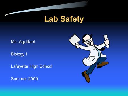 Lab Safety Ms. Aguillard Biology I Lafayette High School Summer 2009.