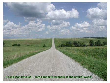 A road less traveled… that connects teachers to the natural world.
