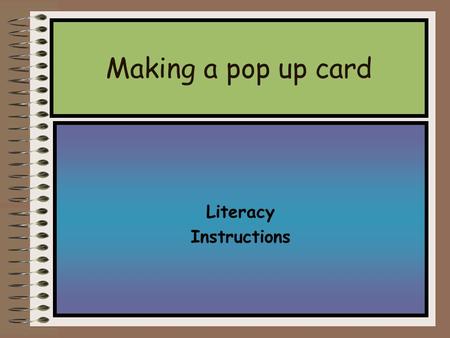 Literacy Instructions Making a pop up card You try Step 1: Begin with piece of card.