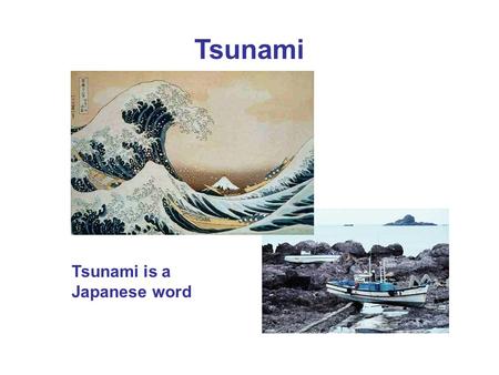 Tsunami Tsunami is a Japanese word. Movement of seafloor during an earthquake produces a surge of water that becomes a long sea wave Tsunami.