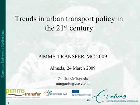 1 Trends in urban transport policy in the 21 st century PIMMS TRANSFER MC 2009 Almada, 24 March 2009 Giuliano Mingardo