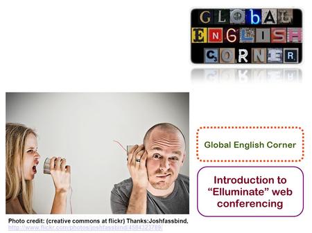Global English Corner Introduction to “Elluminate” web conferencing Photo credit: (creative commons at flickr) Thanks:Joshfassbind,