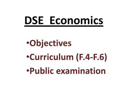 DSE Economics Objectives Curriculum (F.4-F.6) Public examination.