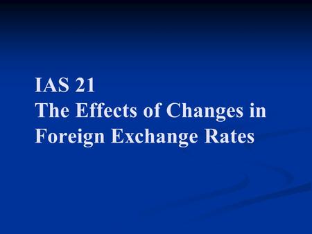 IAS 21 The Effects of Changes in Foreign Exchange Rates.