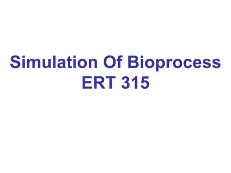 Simulation Of Bioprocess ERT 315. 3 Modeling and Assessment in Process Development.