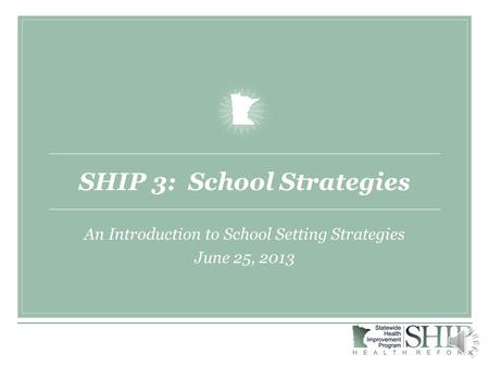 SHIP 3: School Strategies An Introduction to School Setting Strategies June 25, 2013.