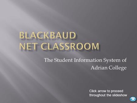 The Student Information System of Adrian College Click arrow to proceed throughout the slideshow.